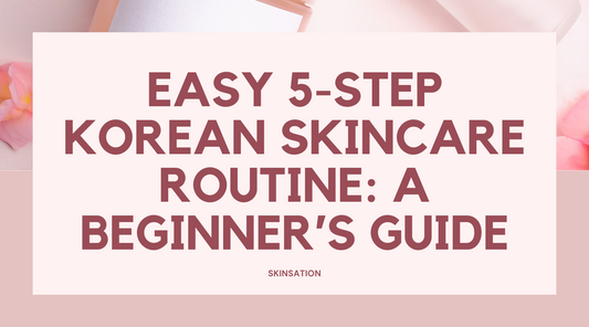 Easy 5 Step Korean Skincare Routine: A Beginner’s Guide